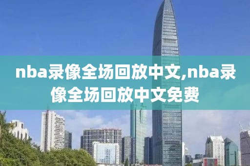 nba录像全场回放中文,nba录像全场回放中文免费