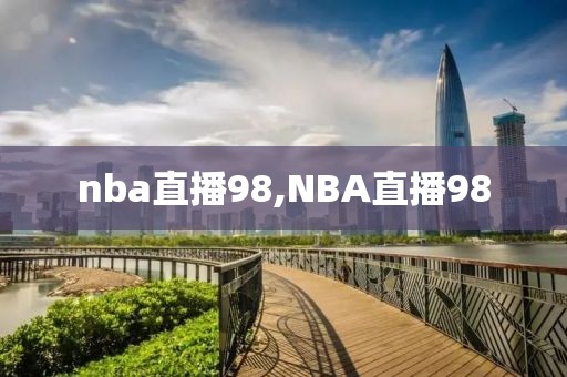 nba直播98,NBA直播98