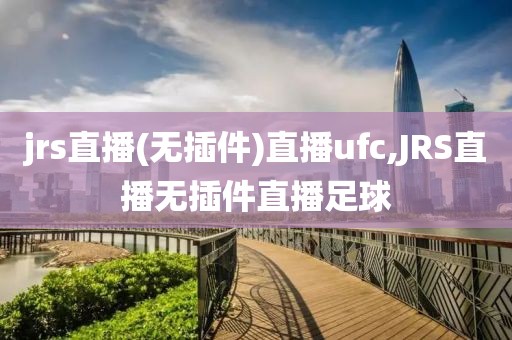 jrs直播(无插件)直播ufc,JRS直播无插件直播足球