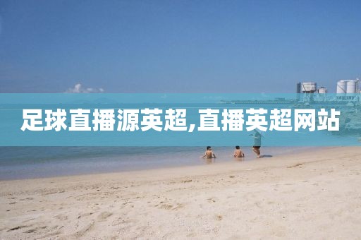 足球直播源英超,直播英超网站