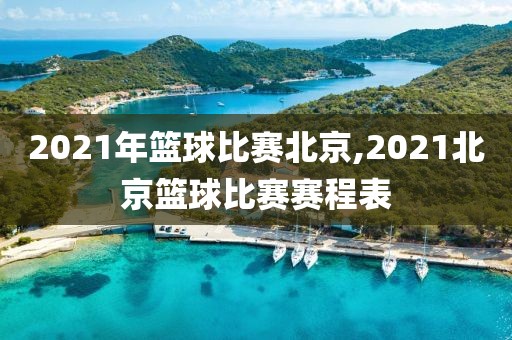 2021年篮球比赛北京,2021北京篮球比赛赛程表