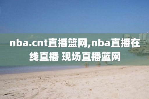 nba.cnt直播篮网,nba直播在线直播 现场直播篮网