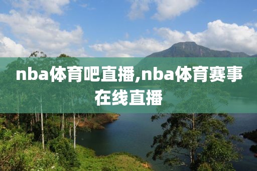 nba体育吧直播,nba体育赛事在线直播