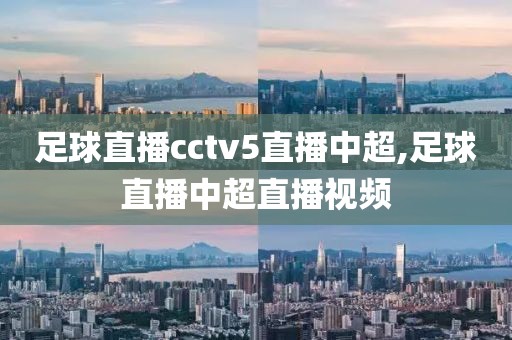 足球直播cctv5直播中超,足球直播中超直播视频