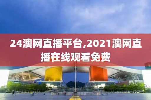 24澳网直播平台,2021澳网直播在线观看免费