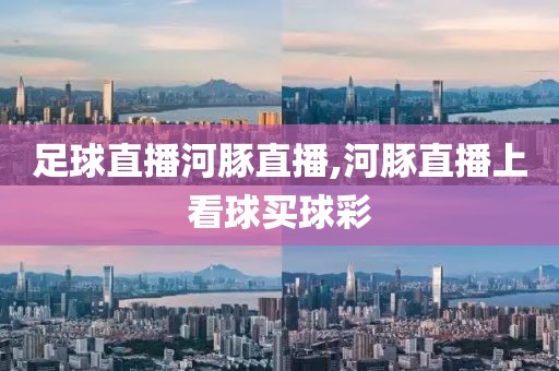 足球直播河豚直播,河豚直播上看球买球彩