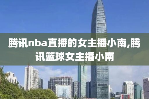 腾讯nba直播的女主播小南,腾讯篮球女主播小南
