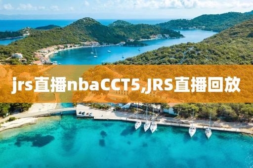 jrs直播nbaCCT5,JRS直播回放