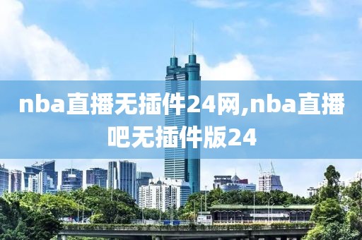 nba直播无插件24网,nba直播吧无插件版24