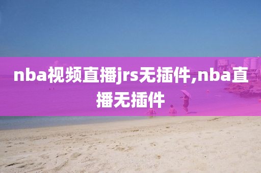 nba视频直播jrs无插件,nba直播无插件
