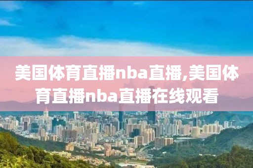 美国体育直播nba直播,美国体育直播nba直播在线观看