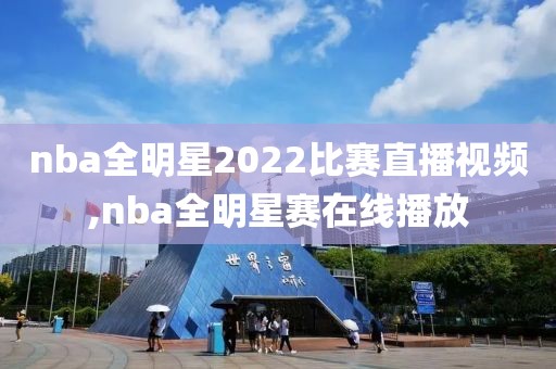 nba全明星2022比赛直播视频,nba全明星赛在线播放