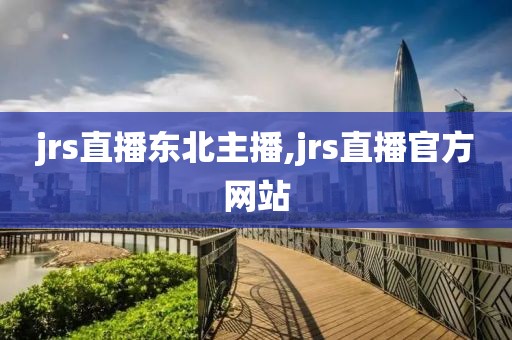 jrs直播东北主播,jrs直播官方网站