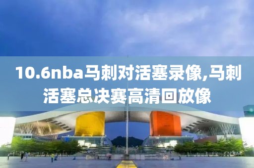 10.6nba马刺对活塞录像,马刺活塞总决赛高清回放像