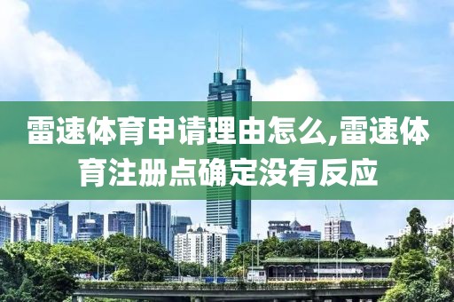 雷速体育申请理由怎么,雷速体育注册点确定没有反应