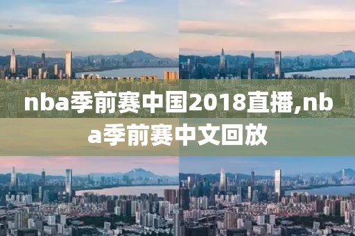 nba季前赛中国2018直播,nba季前赛中文回放