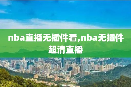 nba直播无插件看,nba无插件超清直播