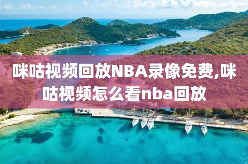 咪咕视频回放NBA录像免费,咪咕视频怎么看nba回放