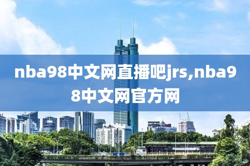 nba98中文网直播吧jrs,nba98中文网官方网