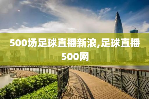 500场足球直播新浪,足球直播500网