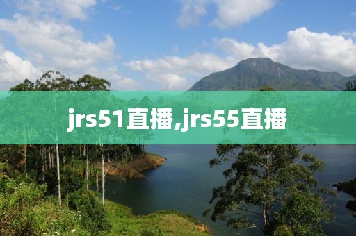 jrs51直播,jrs55直播