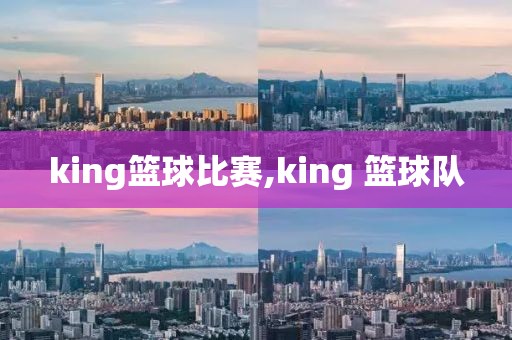 king篮球比赛,king 篮球队