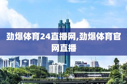 劲爆体育24直播网,劲爆体育官网直播