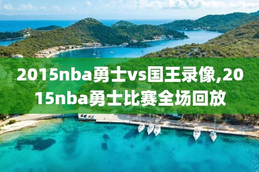 2015nba勇士vs国王录像,2015nba勇士比赛全场回放