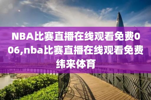 NBA比赛直播在线观看免费006,nba比赛直播在线观看免费纬来体育