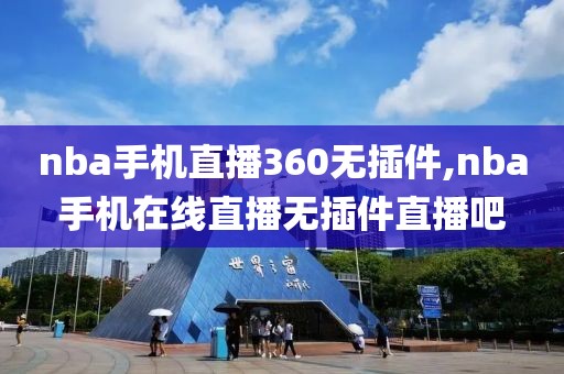 nba手机直播360无插件,nba手机在线直播无插件直播吧