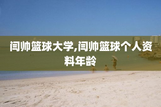 闫帅篮球大学,闫帅篮球个人资料年龄