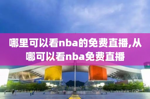 哪里可以看nba的免费直播,从哪可以看nba免费直播