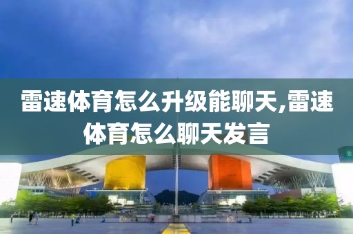 雷速体育怎么升级能聊天,雷速体育怎么聊天发言