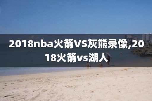 2018nba火箭VS灰熊录像,2018火箭vs湖人