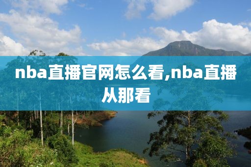 nba直播官网怎么看,nba直播从那看