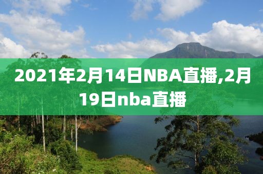 2021年2月14日NBA直播,2月19日nba直播