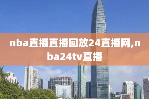 nba直播直播回放24直播网,nba24tv直播
