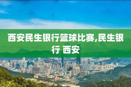 西安民生银行篮球比赛,民生银行 西安