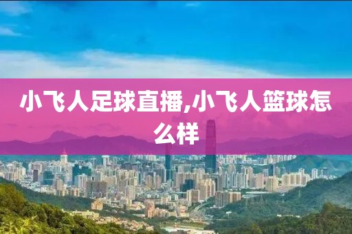 小飞人足球直播,小飞人篮球怎么样