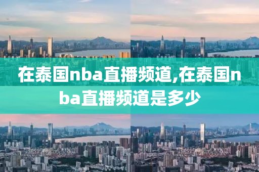 在泰国nba直播频道,在泰国nba直播频道是多少