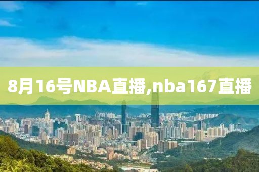 8月16号NBA直播,nba167直播