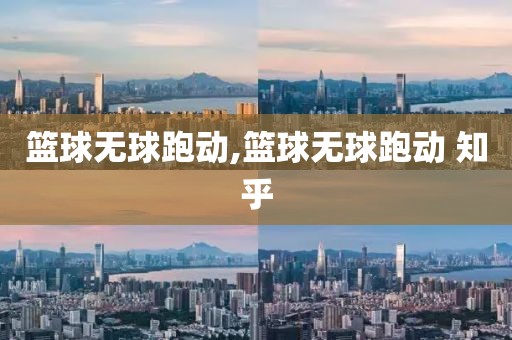 篮球无球跑动,篮球无球跑动 知乎