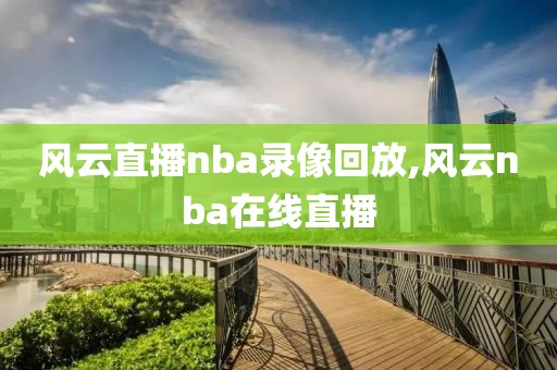 风云直播nba录像回放,风云nba在线直播