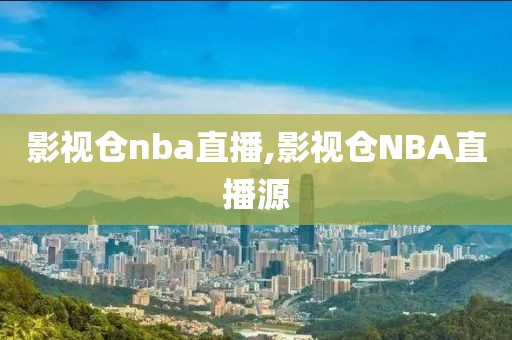 影视仓nba直播,影视仓NBA直播源