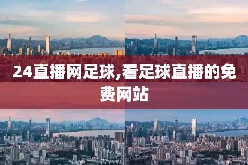 24直播网足球,看足球直播的免费网站