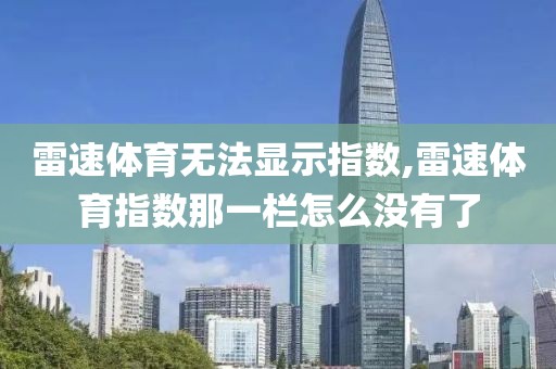 雷速体育无法显示指数,雷速体育指数那一栏怎么没有了