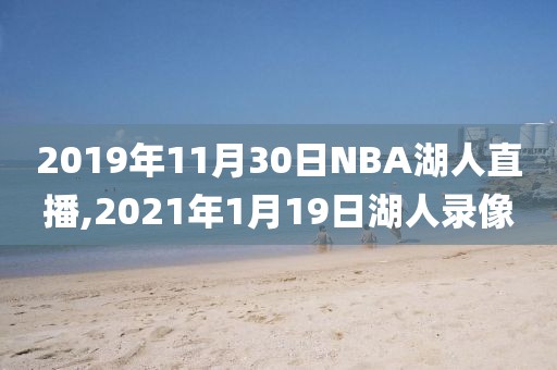 2019年11月30日NBA湖人直播,2021年1月19日湖人录像