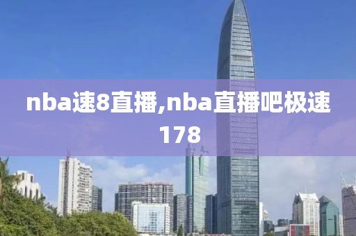 nba速8直播,nba直播吧极速178