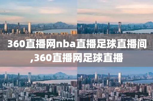 360直播网nba直播足球直播间,360直播网足球直播