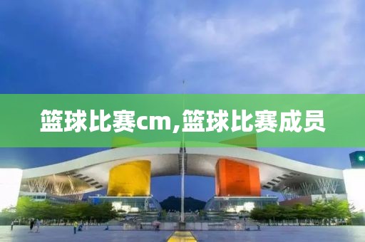 篮球比赛cm,篮球比赛成员